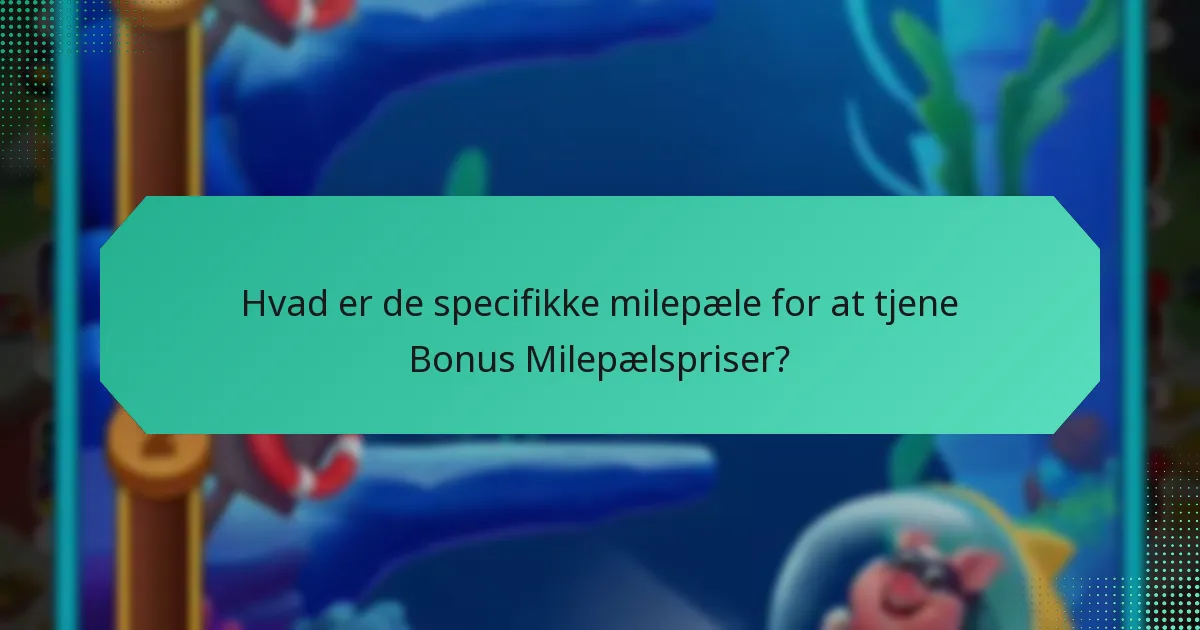 Hvad er de specifikke milepæle for at tjene Bonus Milepælspriser?