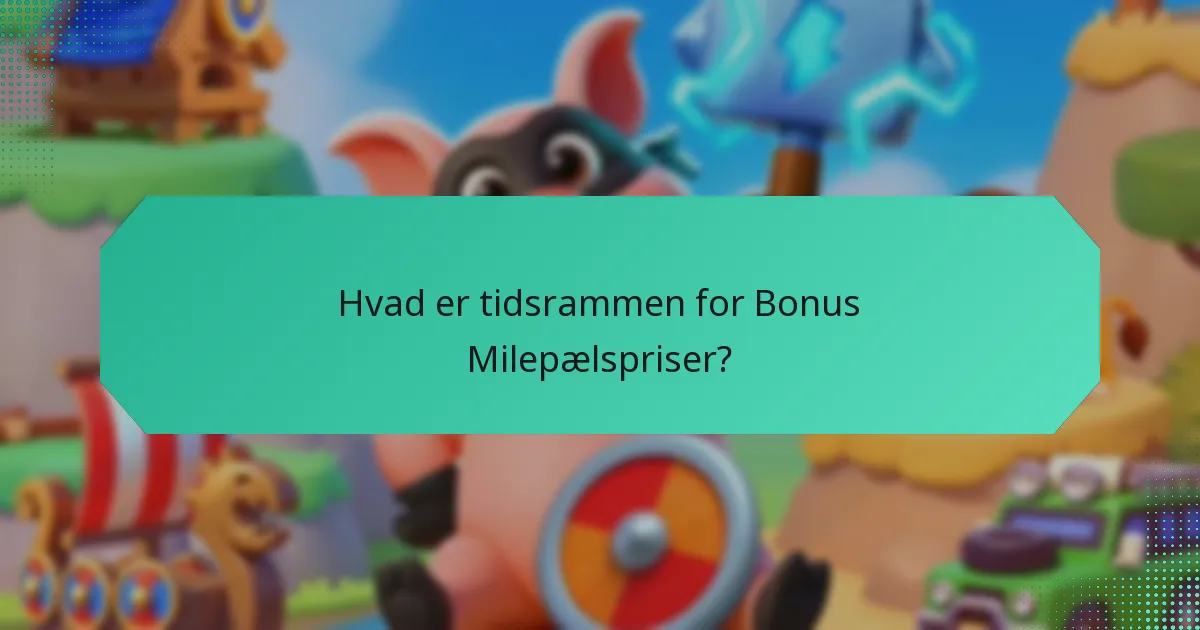 Hvad er tidsrammen for Bonus Milepælspriser?