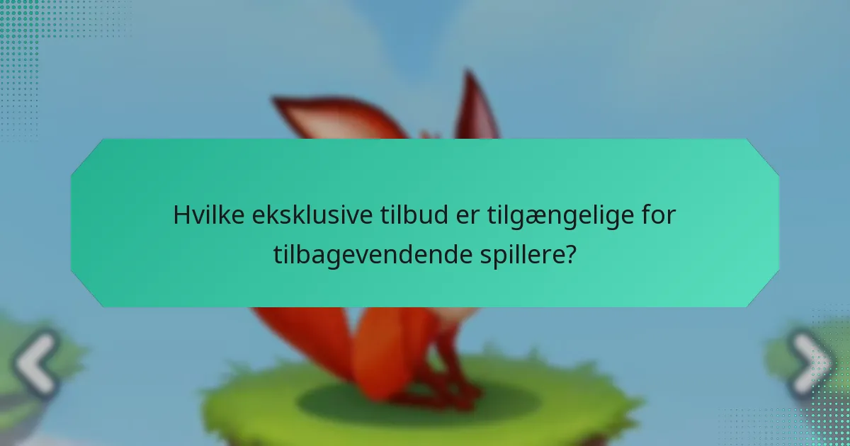 Hvilke eksklusive tilbud er tilgængelige for tilbagevendende spillere?